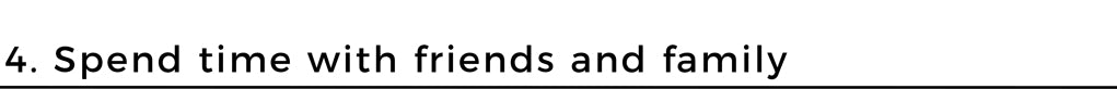 4. Spend time with friends and family